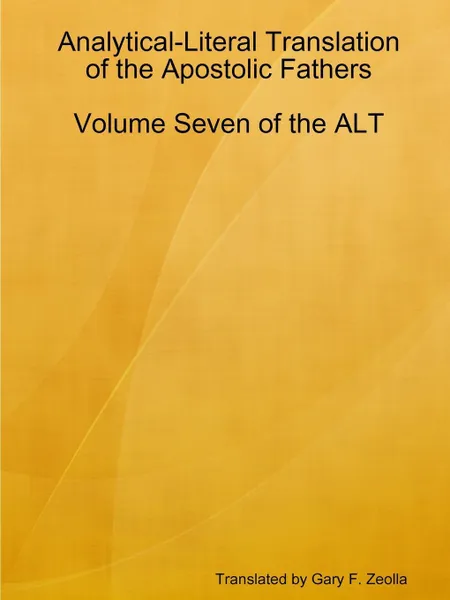 Обложка книги Analytical-Literal Translation of the Apostolic Fathers. Volume Seven of the ALT, Gary F. Zeolla