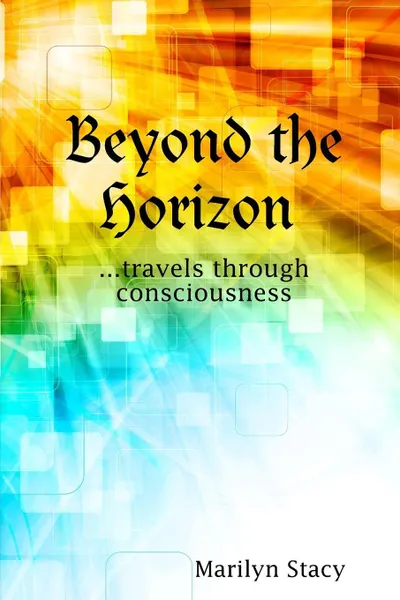 Обложка книги Beyond the Horizon ...travels through consciousness, Marilyn Stacy