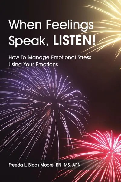 Обложка книги When Feelings Speak, Listen!. How to Manage Emotional Stress Using Your Emotions, Rn MS Apn Moore