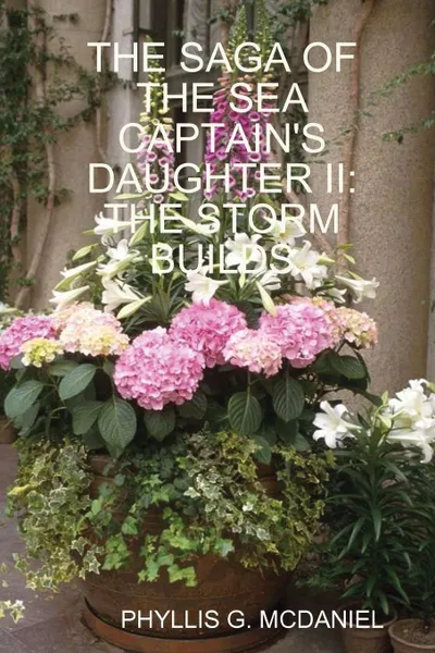 Обложка книги The Saga of the Sea Captain's Daughter II. The Storm Builds, Phyllis G. McDaniel