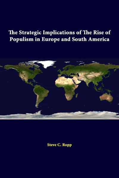 Обложка книги The Strategic Implications Of The Rise Of Populism In Europe And South America, Strategic Studies Institute, Steve C. Ropp