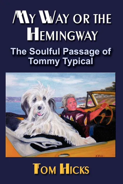 Обложка книги My Way or the Hemingway. The Soulful Passage of Tommy Typical, Tom Hicks