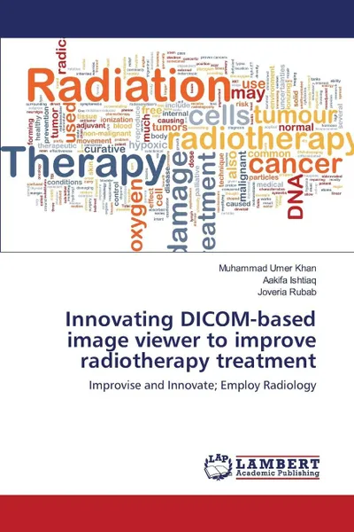 Обложка книги Innovating DICOM-based image viewer to improve radiotherapy treatment, Khan Muhammad Umer, Ishtiaq Aakifa, Rubab Joveria