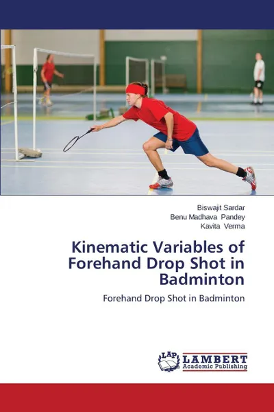 Обложка книги Kinematic Variables of Forehand Drop Shot in Badminton, Sardar Biswajit, Pandey Benu Madhava, Verma Kavita