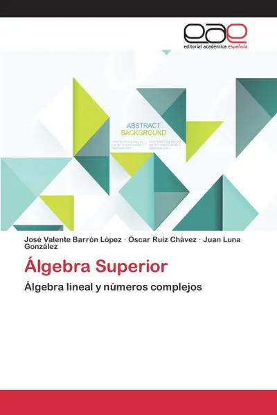 Обложка книги Algebra Superior, Barrón López José Valente, Ruiz Chávez Oscar, Luna González Juan