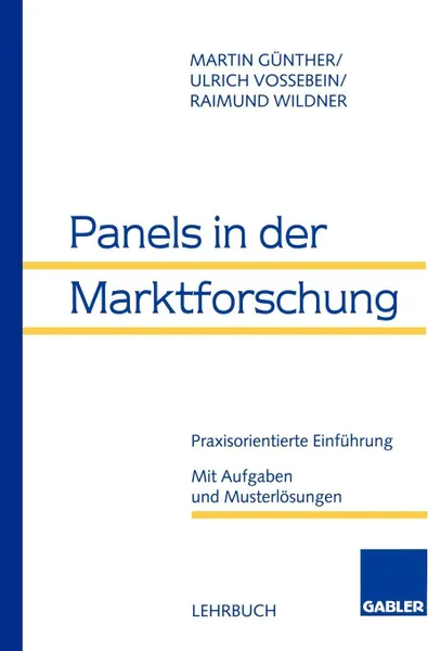 Обложка книги Panels in der Marktforschung. Praxisorientierte Einfuhrung. Mit Aufgaben und Musterlosungen, Martin Günther, Ulrich Vossebein, Raimund Wildner