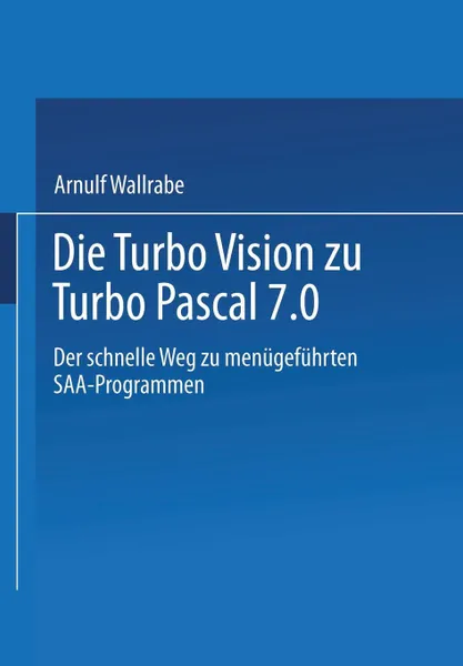 Обложка книги Die Turbo Vision zu Turbo Pascal 7.0. Der schnelle Weg zu menugefuhrten SAA-Programmen, 