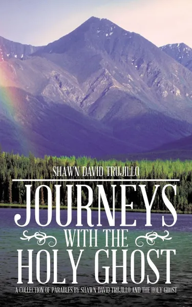 Обложка книги Journeys with the Holy Ghost. A Collection of Parables by Shawn David Trujillo and the Holy Ghost, Shawn David Trujillo