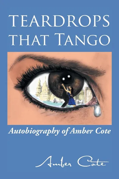 Обложка книги Teardrops that Tango. Autobiography of Amber Cote, Amber Cote