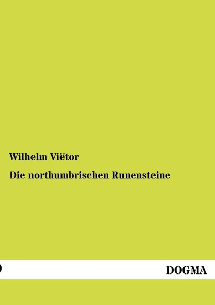 Обложка книги Die northumbrischen Runensteine, Wilhelm Viëtor