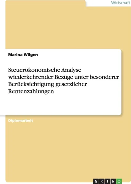 Обложка книги Steuerokonomische Analyse wiederkehrender Bezuge unter besonderer Berucksichtigung gesetzlicher Rentenzahlungen, Marina Wilgen