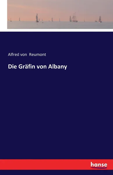 Обложка книги Die Grafin von Albany, Alfred von Reumont