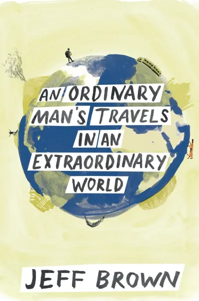 Обложка книги An Ordinary Man's Travels in an Extraordinary World, Jeff Brown