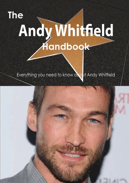 Обложка книги The Andy Whitfield Handbook - Everything You Need to Know about Andy Whitfield, Emily Smith