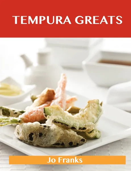 Обложка книги Tempura Greats. Delicious Tempura Recipes, the Top 41 Tempura Recipes, Jo Franks