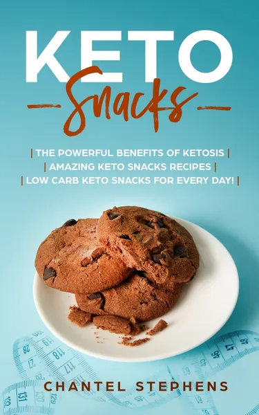 Обложка книги Keto Snacks. The Powerful Benefits of Ketosis . Amazing Keto Snacks Recipes . Low Carb Keto Snacks for Every Day!, Chantel Stephens