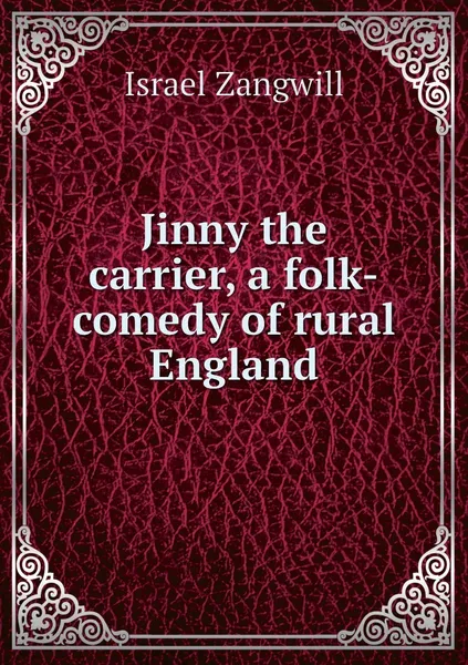 Обложка книги Jinny the carrier, a folk-comedy of rural England, Israel Zangwill