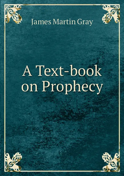 Обложка книги A Text-book on Prophecy, James Martin Gray
