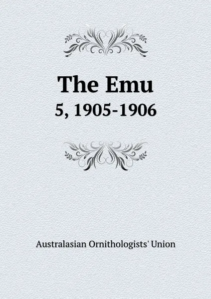 Обложка книги The Emu. 5, 1905-1906, Australasian Ornithologists' Union