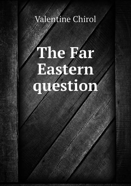 Обложка книги The Far Eastern question, Valentine Chirol