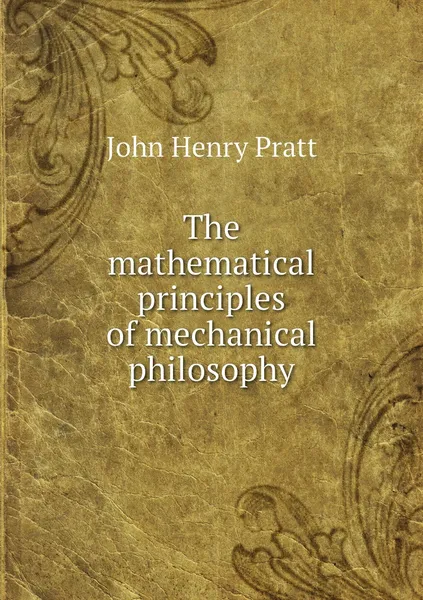 Обложка книги The mathematical principles of mechanical philosophy, John Henry Pratt