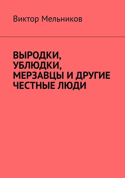 Обложка книги Выродки, ублюдки, мерзавцы и другие честные люди, Виктор Мельников