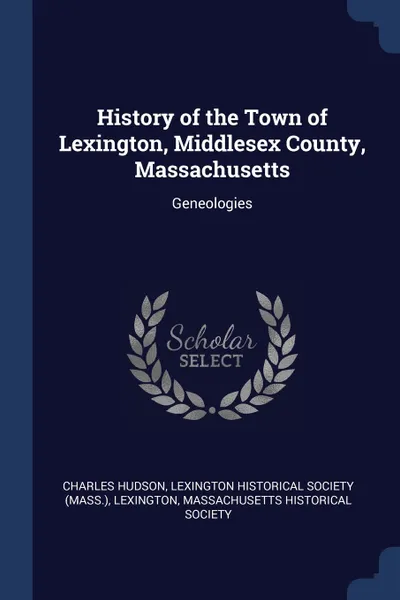 Обложка книги History of the Town of Lexington, Middlesex County, Massachusetts. Geneologies, Charles Hudson