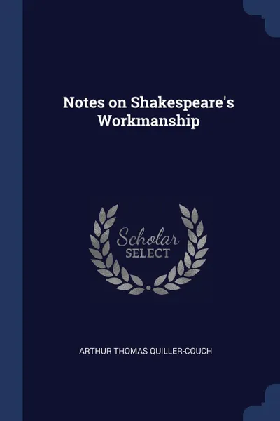 Обложка книги Notes on Shakespeare's Workmanship, Arthur Thomas Quiller-Couch