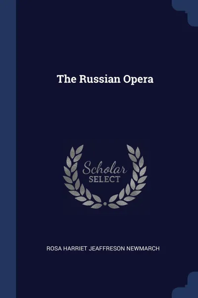 Обложка книги The Russian Opera, Rosa Harriet Jeaffreson Newmarch