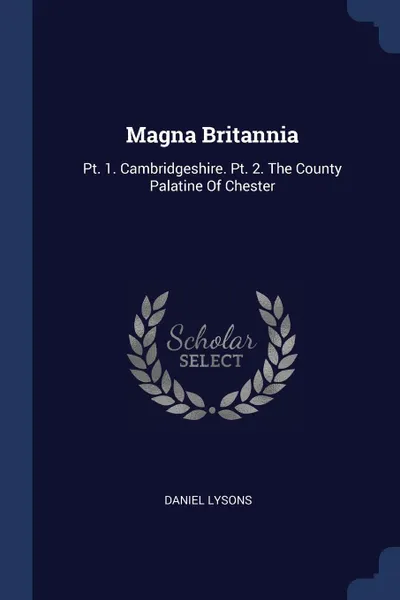 Обложка книги Magna Britannia. Pt. 1. Cambridgeshire. Pt. 2. The County Palatine Of Chester, Daniel Lysons