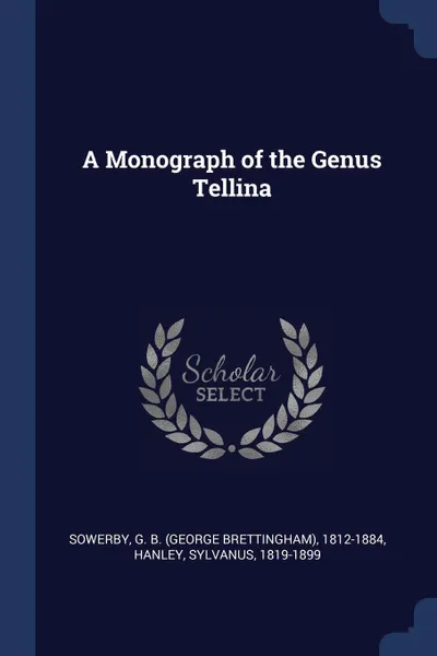 Обложка книги A Monograph of the Genus Tellina, G B. 1812-1884 Sowerby, Sylvanus Hanley