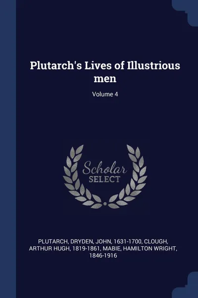 Обложка книги Plutarch's Lives of Illustrious men; Volume 4, Plutarch Plutarch, John Dryden, Arthur Hugh Clough