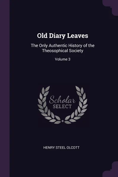 Обложка книги Old Diary Leaves. The Only Authentic History of the Theosophical Society; Volume 3, Henry Steel Olcott