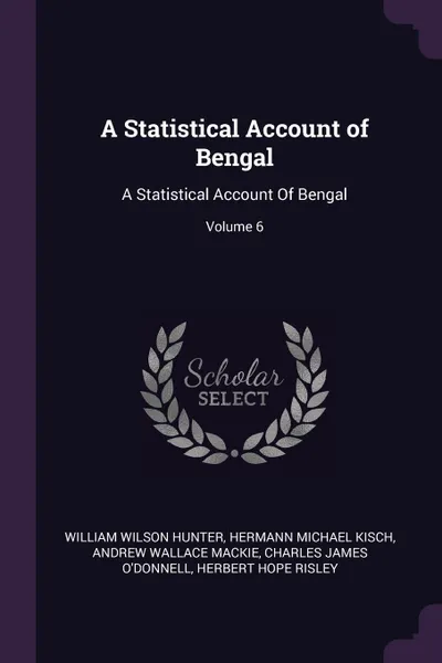 Обложка книги A Statistical Account of Bengal. A Statistical Account Of Bengal; Volume 6, William Wilson Hunter, Hermann Michael Kisch, Andrew Wallace Mackie