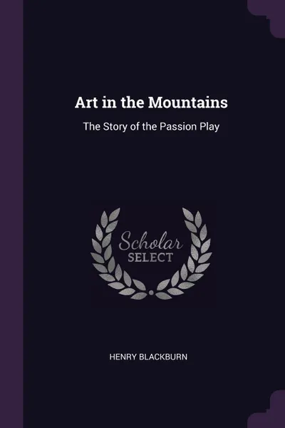 Обложка книги Art in the Mountains. The Story of the Passion Play, Henry Blackburn