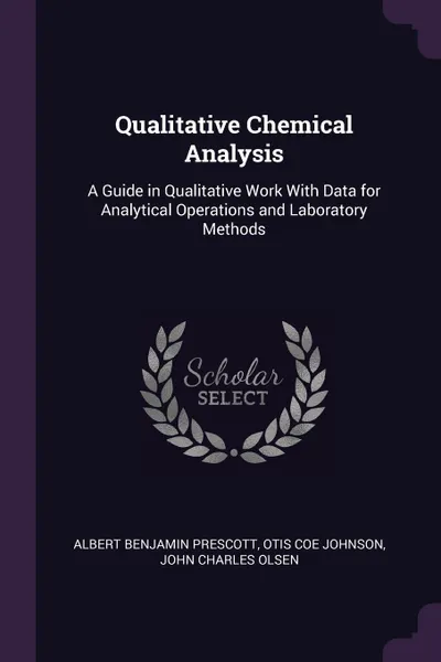 Обложка книги Qualitative Chemical Analysis. A Guide in Qualitative Work With Data for Analytical Operations and Laboratory Methods, Albert Benjamin Prescott, Otis Coe Johnson, John Charles Olsen