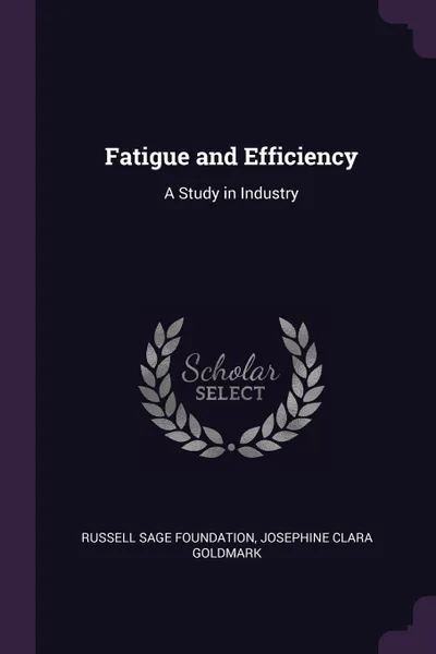 Обложка книги Fatigue and Efficiency. A Study in Industry, Russell Sage Foundation, Josephine Clara Goldmark