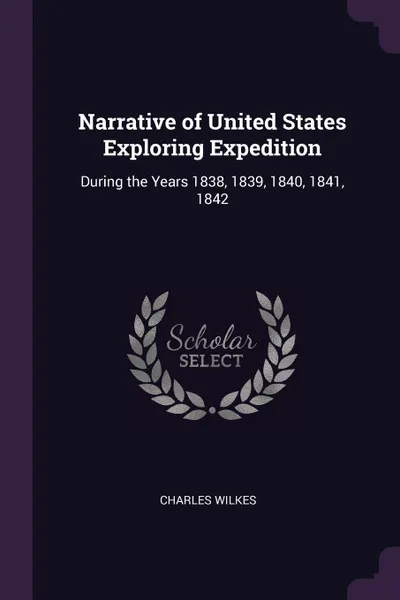 Обложка книги Narrative of United States Exploring Expedition. During the Years 1838, 1839, 1840, 1841, 1842, Charles Wilkes