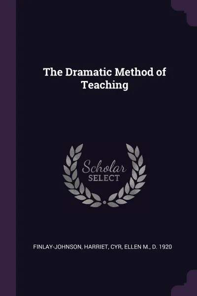 Обложка книги The Dramatic Method of Teaching, Harriet Finlay-Johnson, Ellen M. Cyr