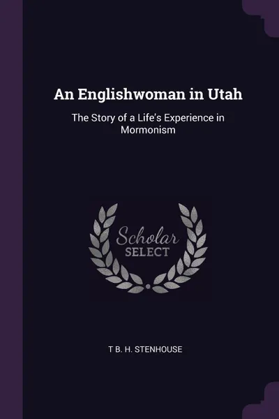 Обложка книги An Englishwoman in Utah. The Story of a Life's Experience in Mormonism, T B. H. Stenhouse