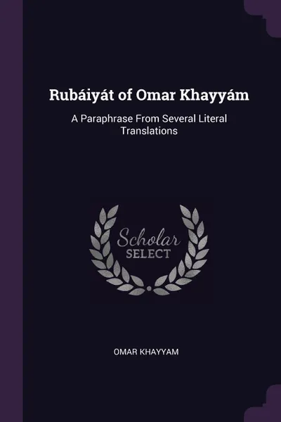 Обложка книги Rubaiyat of Omar Khayyam. A Paraphrase From Several Literal Translations, Omar Khayyam
