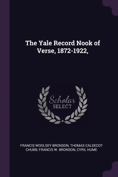 Обложка книги The Yale Record Nook of Verse, 1872-1922,, Francis Woolsey Bronson, Thomas Caldecot Chubb, Francis W. Bronson