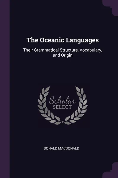 Обложка книги The Oceanic Languages. Their Grammatical Structure, Vocabulary, and Origin, Donald MacDonald