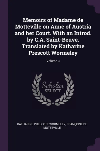 Обложка книги Memoirs of Madame de Motteville on Anne of Austria and her Court. With an Introd. by C.A. Saint-Beuve. Translated by Katharine Prescott Wormeley; Volume 3, Katharine Prescott Wormeley, Françoise de Motteville