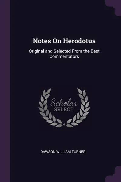 Обложка книги Notes On Herodotus. Original and Selected From the Best Commentators, Dawson William Turner