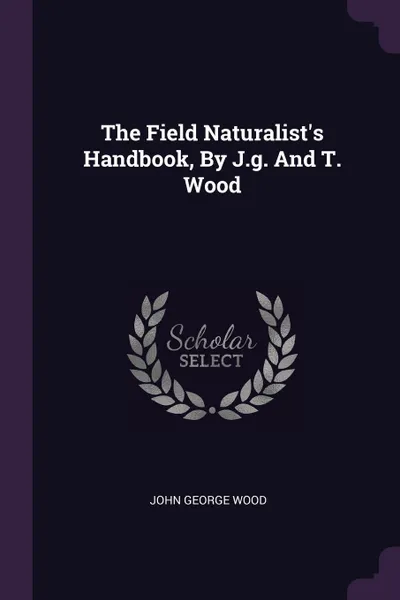 Обложка книги The Field Naturalist's Handbook, By J.g. And T. Wood, John George Wood