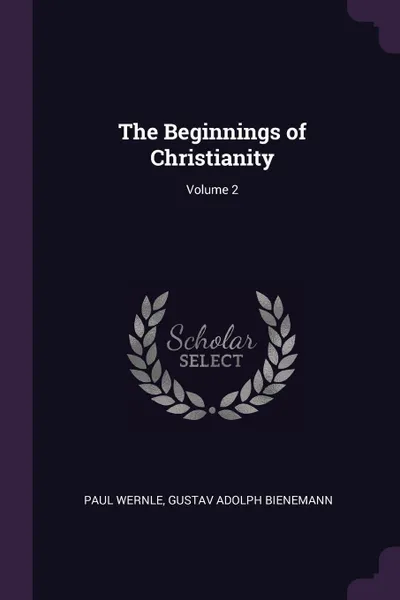 Обложка книги The Beginnings of Christianity; Volume 2, Paul Wernle, Gustav Adolph Bienemann