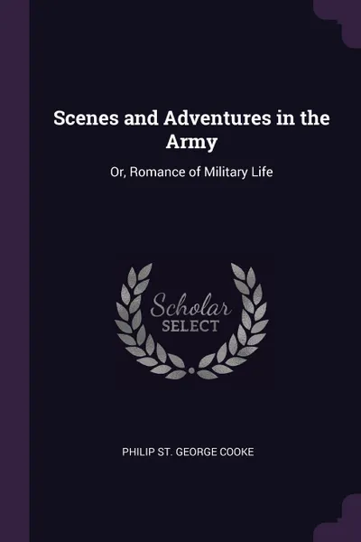 Обложка книги Scenes and Adventures in the Army. Or, Romance of Military Life, Philip St. George Cooke