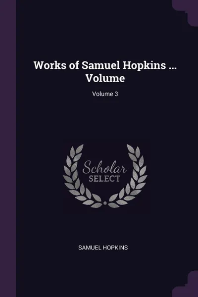 Обложка книги Works of Samuel Hopkins ... Volume; Volume 3, Samuel Hopkins