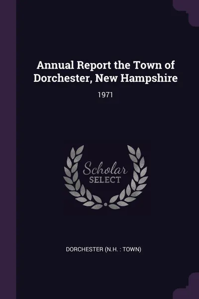 Обложка книги Annual Report the Town of Dorchester, New Hampshire. 1971, Dorchester Dorchester